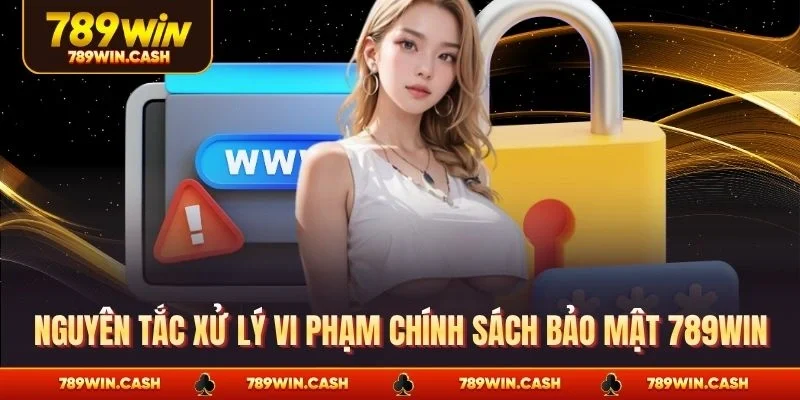 Nguyên tắc xử lý vi phạm chính sách bảo mật 789WIN 