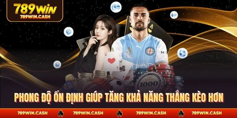 Phong độ ổn định giúp tăng khả năng thắng kèo hơn