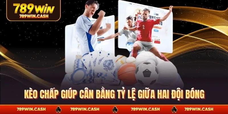 Kèo chấp giúp cân bằng tỷ lệ giữa hai đội bóng