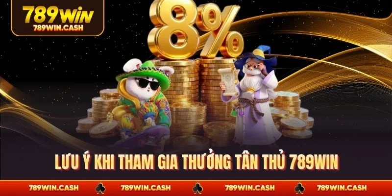 Lưu ý khi tham gia thưởng tân thủ 789WIN