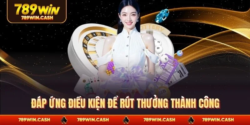 Đáp ứng điều kiện để rút thưởng thành công